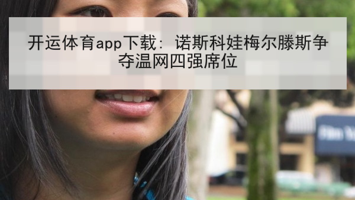 开运体育app下载: 诺斯科娃梅尔滕斯争夺温网四强席位