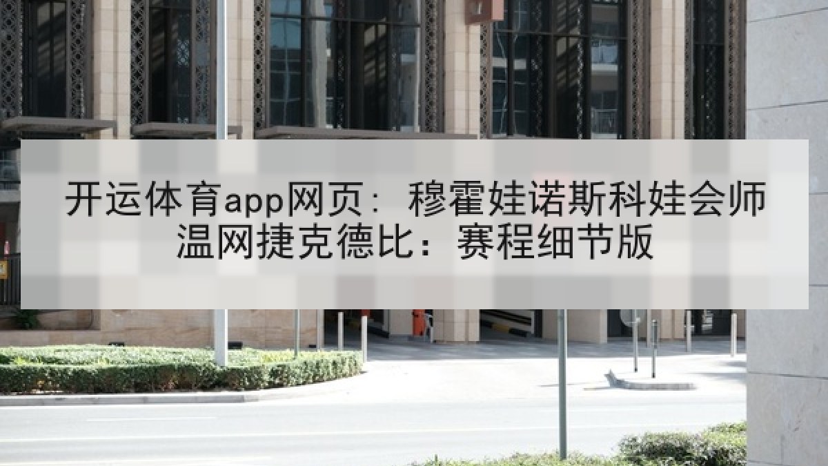 开运体育app网页: 穆霍娃诺斯科娃会师温网捷克德比：赛程细节版