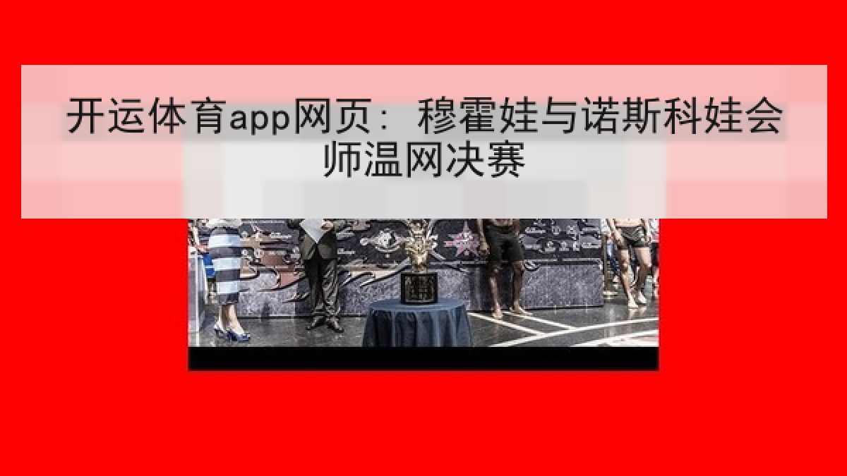 开运体育app网页: 穆霍娃与诺斯科娃会师温网决赛
