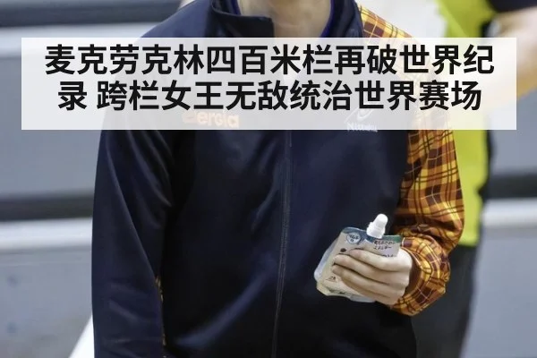 麦克劳克林四百米栏再破世界纪录 跨栏女王无敌统治世界赛场