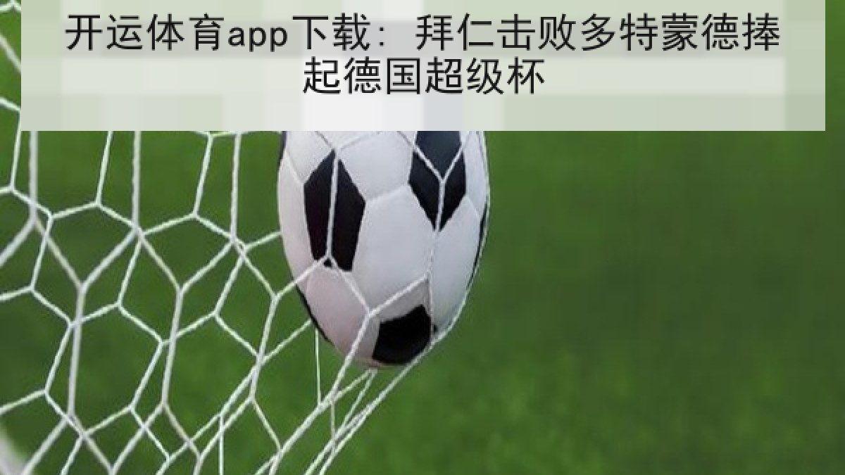 开运体育app下载: 拜仁击败多特蒙德捧起德国超级杯