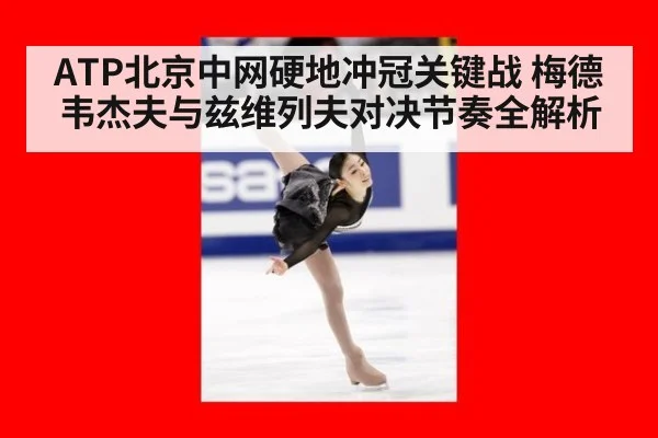 ATP北京中网硬地冲冠关键战 梅德韦杰夫与兹维列夫对决节奏全解析